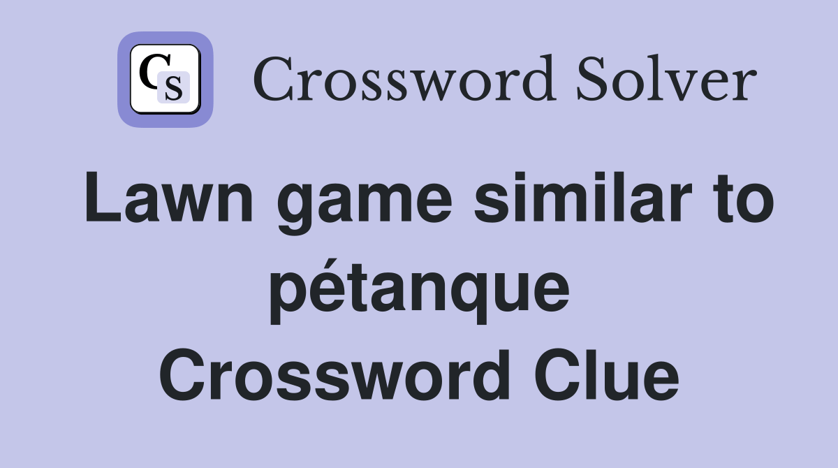 Lawn game similar to pétanque Crossword Clue Answers Crossword Solver